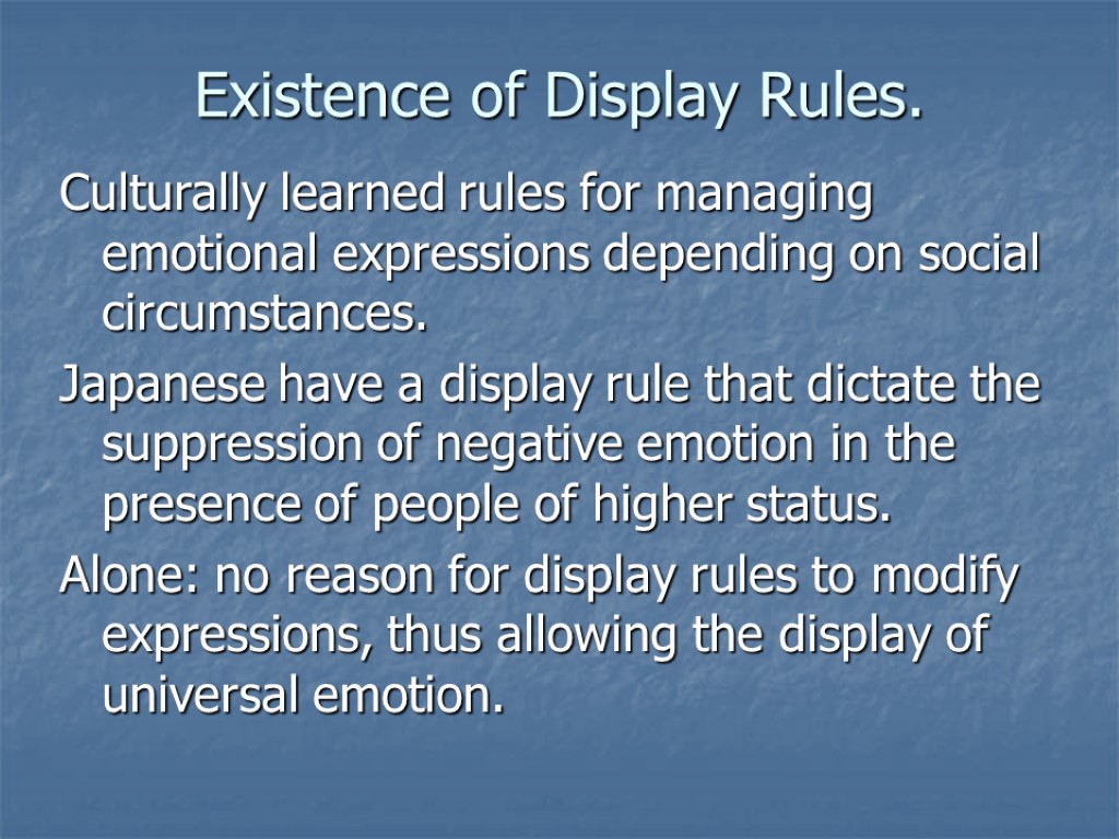 Existence of Display Rules. Culturally learned rules for managing emotional expressions depending on social
